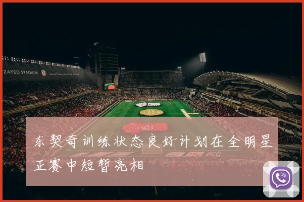 东契奇训练状态良好计划在全明星正赛中短暂亮相