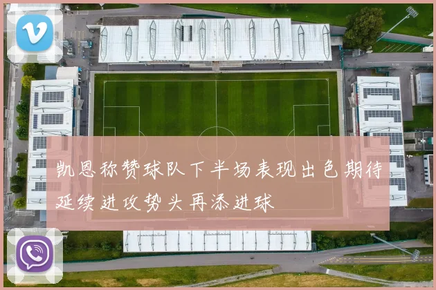 凯恩称赞球队下半场表现出色期待延续进攻势头再添进球