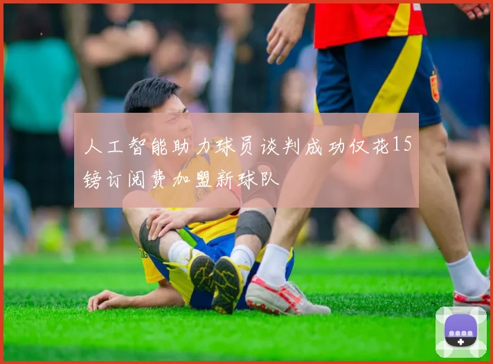 人工智能助力球员谈判成功仅花15镑订阅费加盟新球队