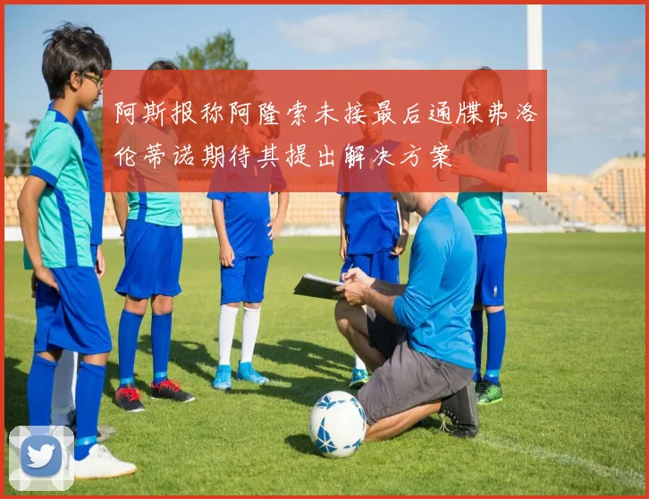 阿斯报称阿隆索未接最后通牒弗洛伦蒂诺期待其提出解决方案