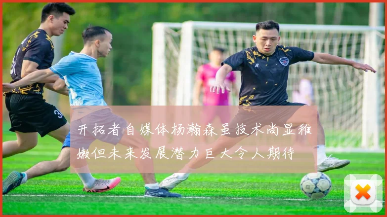 开拓者自媒体杨瀚森虽技术尚显稚嫩但未来发展潜力巨大令人期待
