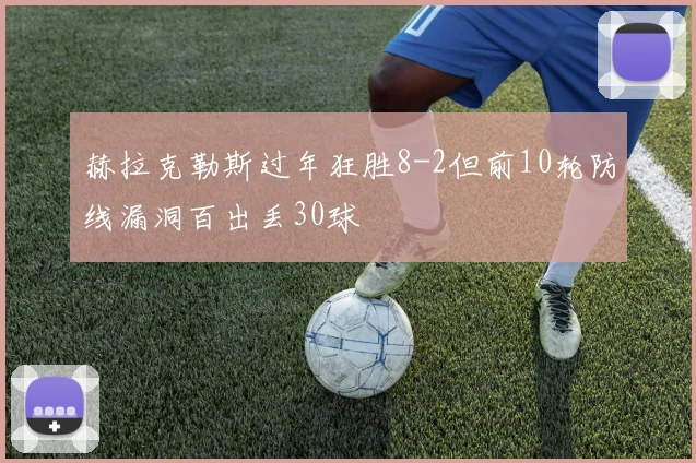 赫拉克勒斯过年狂胜8-2但前10轮防线漏洞百出丢30球